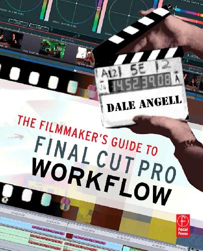 The Filmmakers Guide To Final Cut Pro Workflow Dale Angell