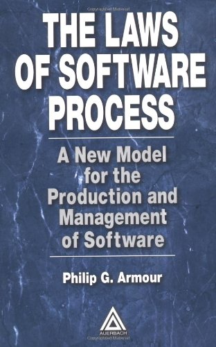 The Laws Of Software Process A New Model For The Production And Management Of Software 1st Edition Phillip G Armour