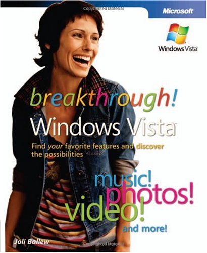 Breakthrough Windows Vista Find Your Favorite Features And Discover The Possibilities 1st Edition Joli Ballew