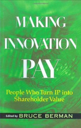 Making Innovation Pay People Who Turn Ip Into Shareholder Value Bruce Berman