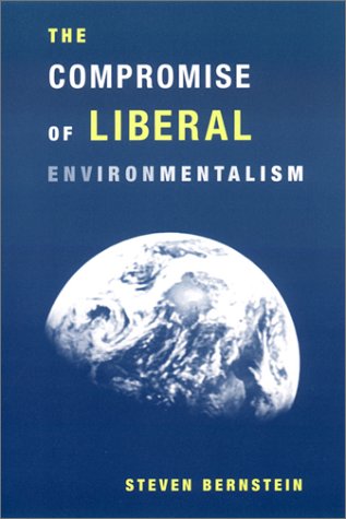 The Compromise Of Liberal Environmentalism Steven Bernstein