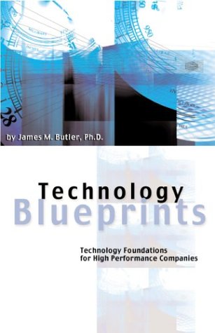 Technology Blueprints Technology Foundations For High Performance Companies James M Butler