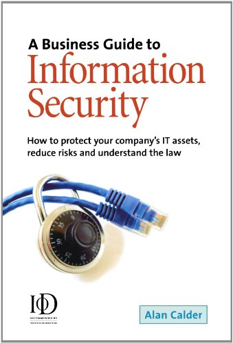 A Business Guide To Information Security How To Protect Your Companys It Assets Reduce Risks And Understand The Law Alan Calder