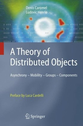 Theory Of Distributed Objects A Practical Framework For Reasoning About Asynchronous Communications Determinism Mobility And Components 1st Edition Denis Caromel