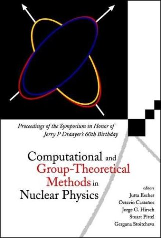 Computational And Grouptheoretical Methods In Nuclear Physics Proceedings Of The Symposium In Honor Of Jerry P Draayers 60th Birthday 1821 February 2003 Playa Del Carmen Mexico Jutta Escher