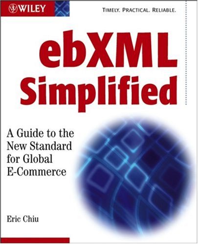 Ebxml Simplified A Guide To The New Standard For Global E Commerce 1st Eric Chiu