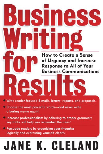 Business Writing For Results How To Create A Sense Of Urgency And Increase Response To All Of Your Business Communications 1st Edition Jane K Cleland