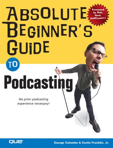 Absolute Beginners Guide To Podcasting Illustrated Edition George Colombo