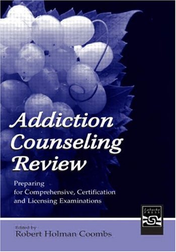Addiction Counseling Review Preparing For Comprehensive Certification And Licensing Examinations Annotated Edition Robert Holman Coombs