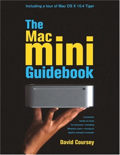 The Mac Mini Guidebook A Practical Handson Book For Everyoneincluding Windows Usersmoving To Apples Compact Computer David Coursey