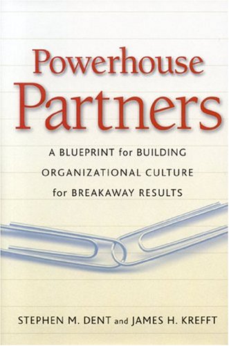 Powerhouse Partners A Blueprint For Building Organizational Culture For Breakaway Results Stephen M Dent