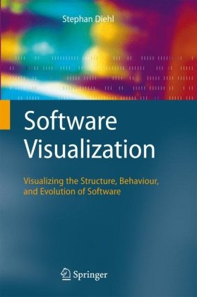 Software Visualization Visualizing The Structure Behaviour And Evolution Of Software Stephan Diehl