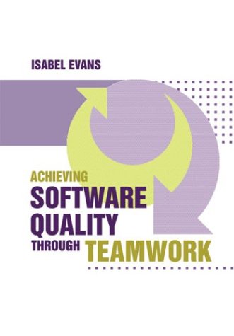 Achieving Software Quality Through Teamwork Isabel Evans