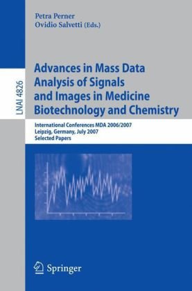 Advances In Mass Data Analysis Of Signals And Images In Medicine Biotechnology And Chemistry International Conferences Mda 20062007 Leipzig Germany July 18 2007 Selected Papers 1st Edition Christoph Sklarczyk