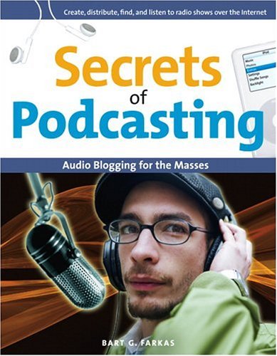 Secrets Of Podcasting Audio Blogging For The Masses Bart G Farkas
