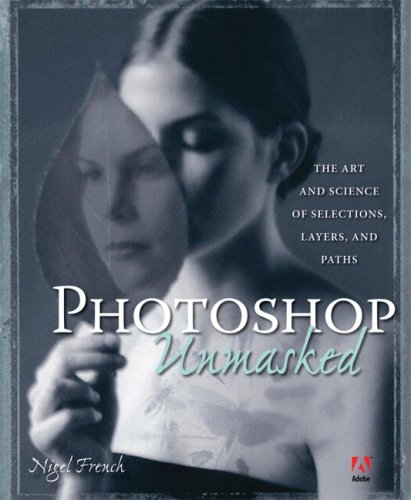 Adobe Photoshop Unmasked The Art And Science Of Selections Layers And Paths 1st Edition Nigel French