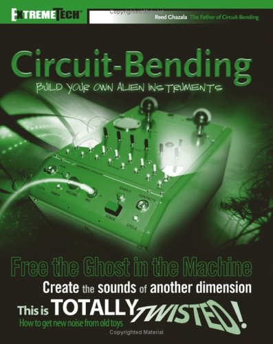 Circuitbending Build Your Own Alien Instruments Reed Ghazala