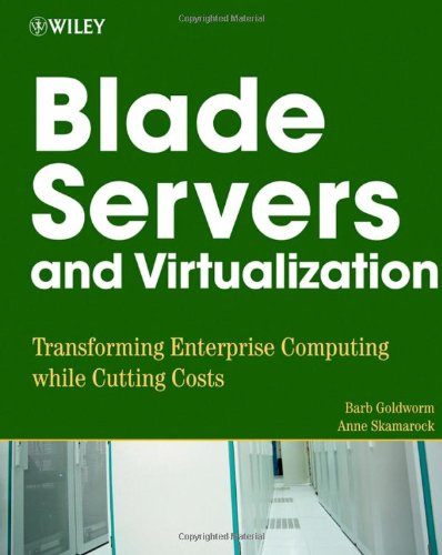 Blade Servers And Virtualization Transforming Enterprise Computing While Cutting Costs Barb Goldworm