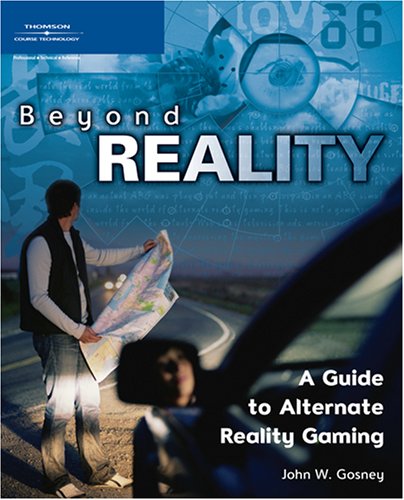 Beyond Reality A Guide To Alternate Reality Gaming 1st Edition John Wjohn Gosney Gosney