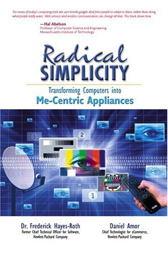 Radical Simplicity Transforming Computers Into Mecentric Appliances Illustrated Edition Frederick Hayesroth