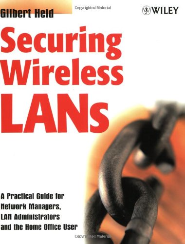 Securing Wireless Lans A Practical Guide For Network Managers Lan Administrators And The Home Office User 1st Edition Gilbert Held