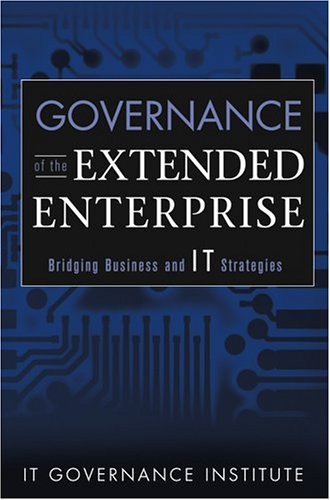 Governance Of The Extended Enterprise Bridging Business And It Strategies It Governance Institute