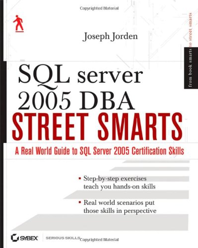 Sql Server 2005 Dba Street Smarts A Real World Guide To Sql Server 2005 Certification Skills 1st Edition Joseph L Jorden