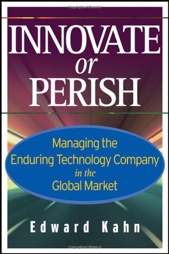 Innovate Or Perish Managing The Enduring Technology Company In The Global Market Edward Kahn