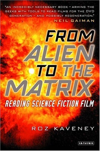 From Alien To The Matrix Reading Science Fiction Film Roz Kaveney