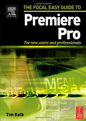 Focal Easy Guide To Premiere Pro For New Users And Professionals 1st Edition Tim Kolb