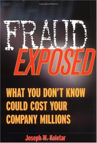 Fraud Exposed What You Dont Know Could Cost Your Company Millions 1st Edition Joseph W Koletar