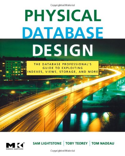 Physical Database Design The Database Professionals Guide To Exploiting Indexes Views Storage And More 1st Edition Sam Lightstone