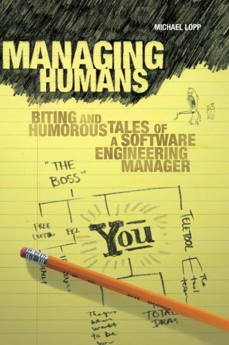 Managing Humans Biting And Humorous Tales Of A Software Engineering Manager 1st Edition Michael Lopp