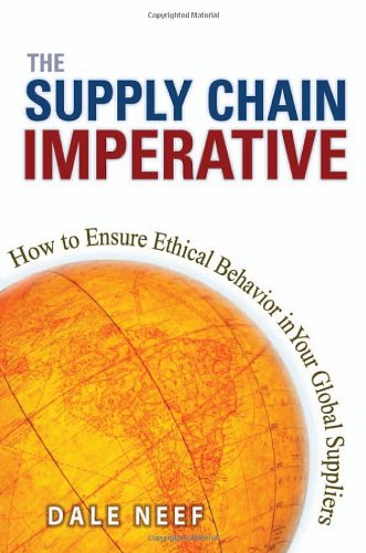 The Supply Chain Imperative How To Ensure Ethical Behavior In Your Global Suppliers 1st Edition Dale Neef