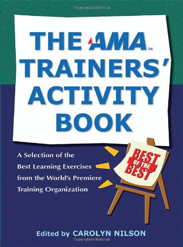 The Ama Trainers Activity Book A Selection Of The Best Learning Exercises From The Worlds Premiere Training Organization 1st Carolyn Nilson Phd