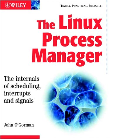 Linux Process Manager The Internals Of Scheduling Interrupts And Signals John Ogorman