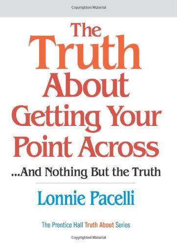 Truth About Getting Your Point Across And Nothing But The Truth 1st Edition Lonnie Pacelli