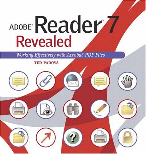 Adobe Reader 7 Revealed Working Effectively With Acrobat Pdf Files Ted Padova