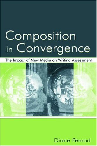 Composition In Convergence The Impact Of New Media On Writing Assessment Diane Penrod