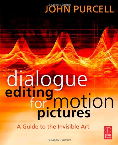 Dialogue Editing For Motion Pictures A Guide To The Invisible Art John Purcell