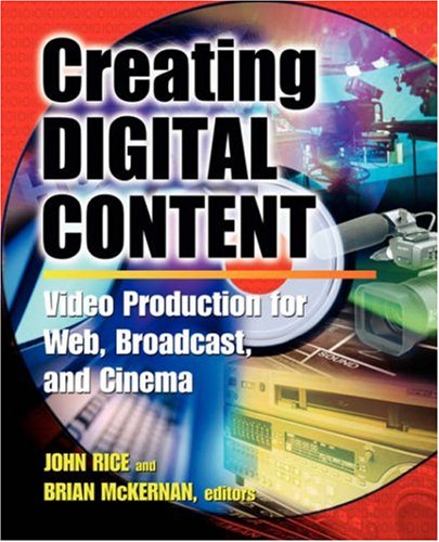 Creating Digital Content Video Production For Web Broadcast And Cinema 1st Edition John Rice