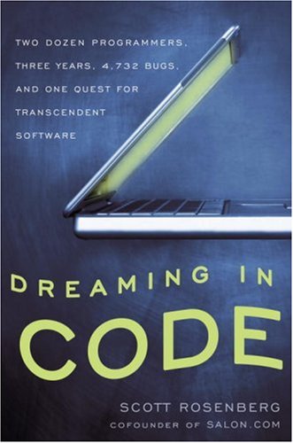 Dreaming In Code Two Dozen Programmers Three Years 4732 Bugs And One Quest For Transcendent Software Scott Rosenberg
