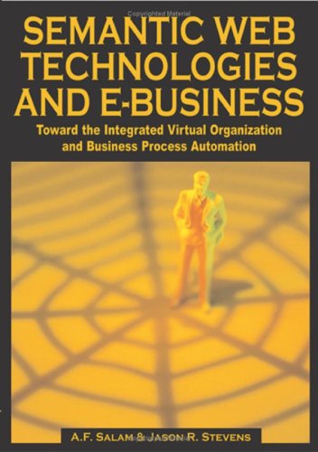 Semantic Web Technologies And Ebusiness Toward The Integrated Virtual Organization And Business Process Automation 1st Edition A F Salam
