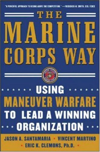 The Marine Corps Way Using Maneuver Warfare To Lead A Winning Organization 1st Edition Jason Santamaria