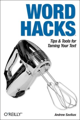 Word Hacks Tips Tools For Taming Your Text 1st Edition Andrew Savikas
