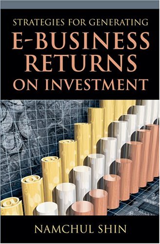 Strategies For Generating Ebusiness Returns On Investment Illustrated Edition Namchul Shin