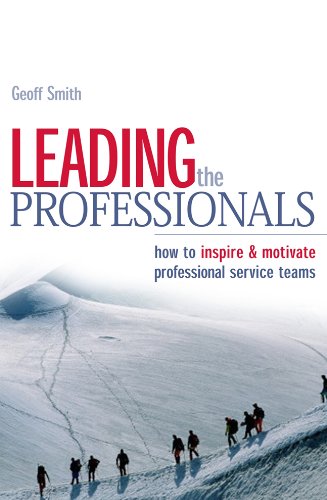 Leading The Professionals How To Inspire Motivate Professional Service Teams Geoff Smith