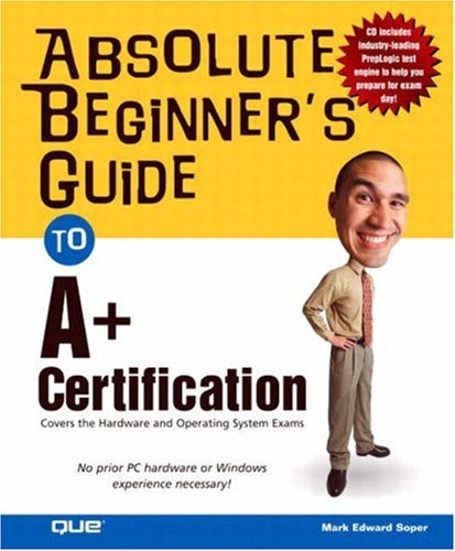 Absolute Beginners Guide To A Certification Covers The Hardware And Operating Systems Exam Mark Edward Soper