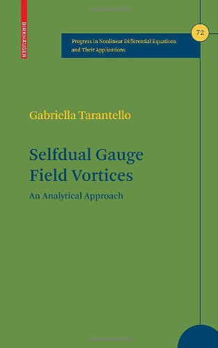 Selfdual Gauge Field Vortices An Analytical Approach 1st Edition Gabriella Tarantello Auth