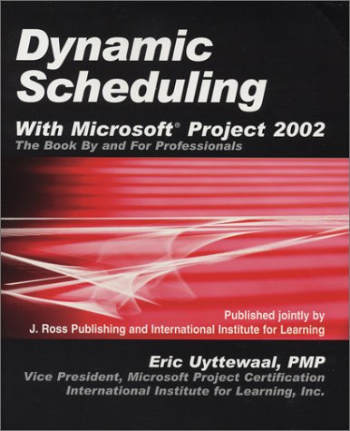 Dynamic Scheduling With Microsoft Project 2002 The Book By And For Professionals 1st Edition Eric Uyttewaal